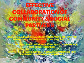 EFFECTIVE COLLABORATION OF COMMUNITY & SOCIAL PARTNERS: MASS MEDIA & MASS COMMUNICATION CAPACITY BUILDING FOR EMERGENCY MANAGEMENT KNOWLEDGE & SKILLS, GUIDELINES AND PUBLICATIONS FOR EFFECTIVE COOPERATION & COORDINATION SKILLS, EVENTS FOR NETWORKING/ COLLABORATION/ PARTNERSHIP IN EMERGENCY MANAGEMENT SOLUTIONS